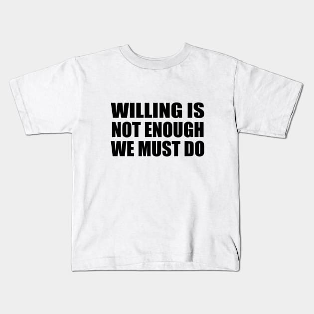 Willing is not enough we must do Kids T-Shirt by BL4CK&WH1TE 